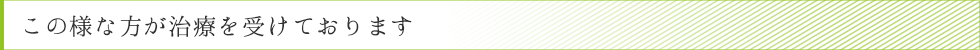 この様な方が治療を受けております